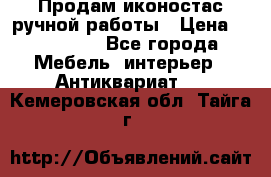 Продам иконостас ручной работы › Цена ­ 300 000 - Все города Мебель, интерьер » Антиквариат   . Кемеровская обл.,Тайга г.